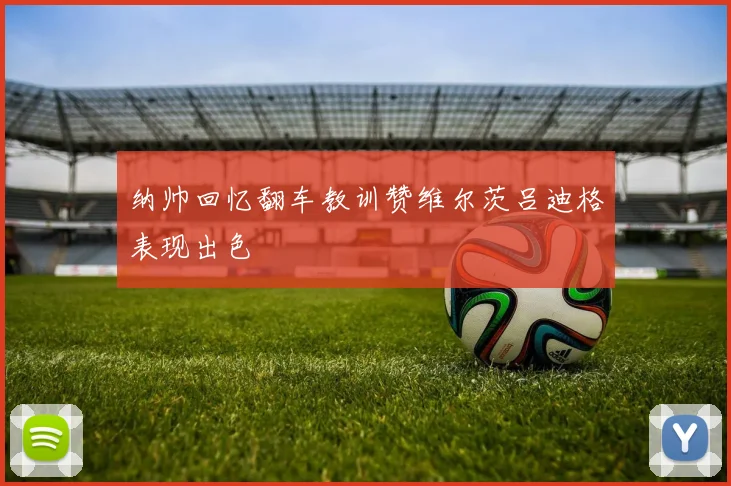纳帅回忆翻车教训赞维尔茨吕迪格表现出色