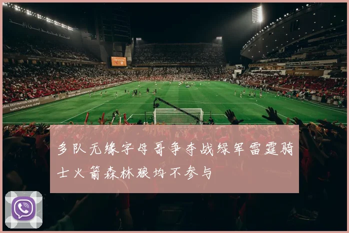 多队无缘字母哥争夺战绿军雷霆骑士火箭森林狼均不参与